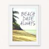 Beach Daze Always Quote Wall Art Print