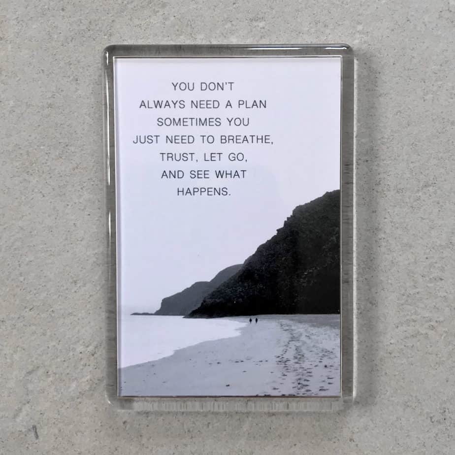 Quote: You don't always need a plan, sometimes you just need to breathe, trust, let go, and see what happens