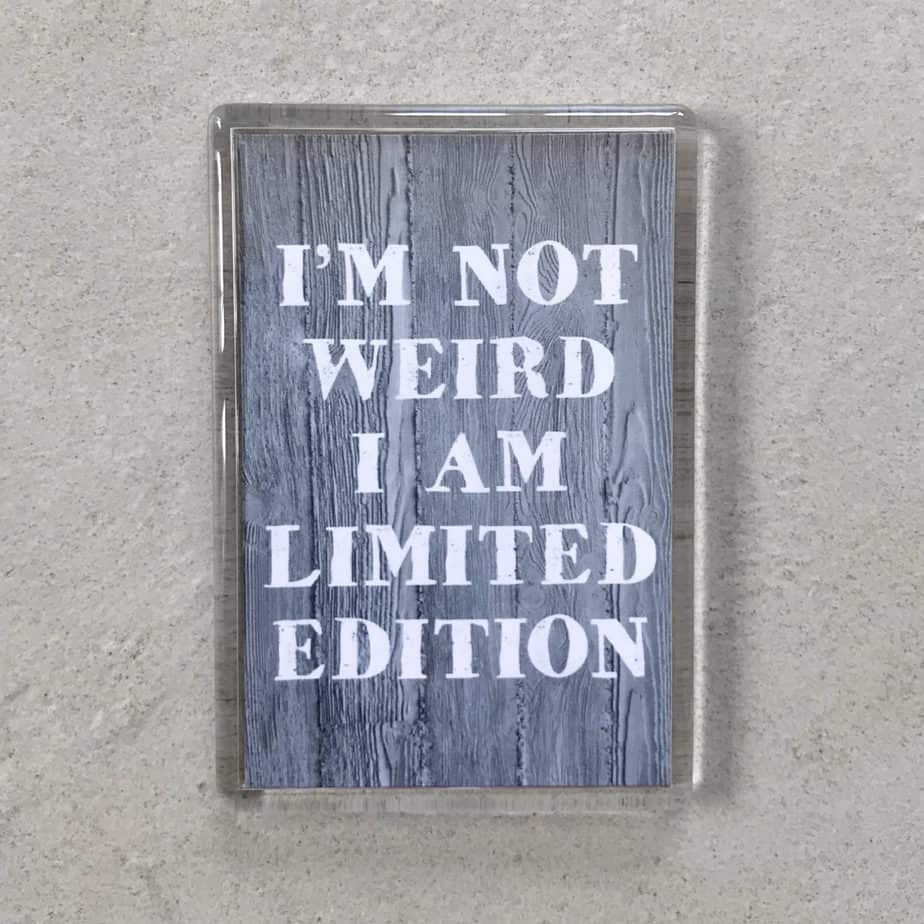Quote: I'm not weird I am limited edition